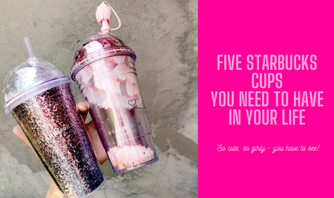 Five Starbucks Cups You NEED To Have In Your Life