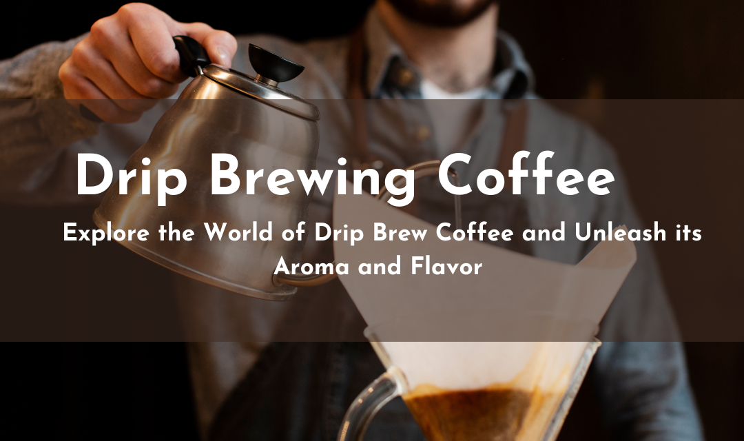 Drip Brewing Coffee – Explore the World of Drip Brew Coffee and Unleash the Aroma and Flavor