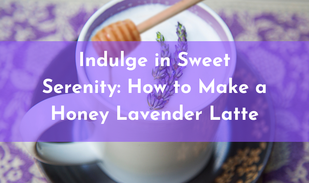 Indulge in Sweet Serenity: How to Make a Honey Lavender Latte