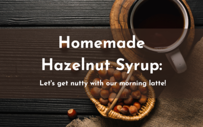 Homemade Hazelnut Syrup: A Nutty Delight for Your Favorite Beverages