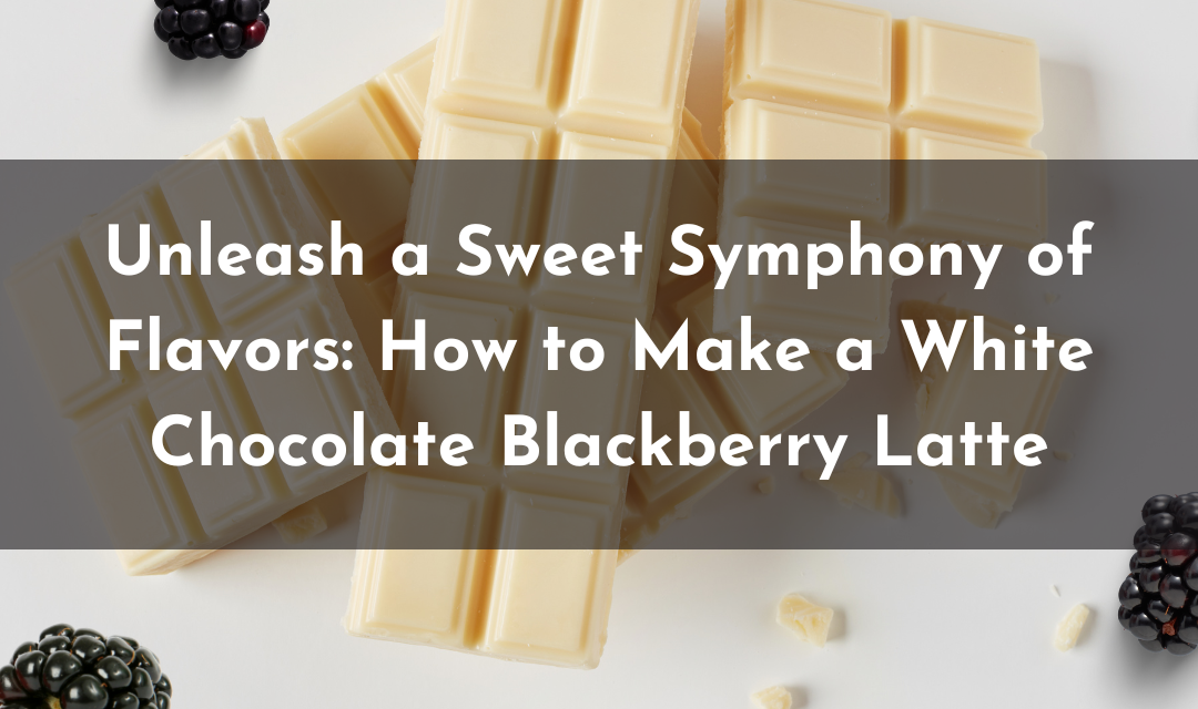 Unleash a Sweet Symphony of Flavors: How to Make a White Chocolate Blackberry Latte