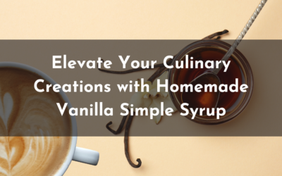 Elevate Your Culinary Creations with Homemade Vanilla Simple Syrup