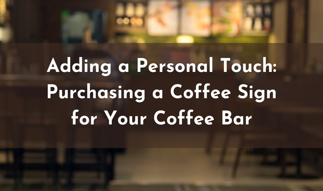 Adding a Personal Touch: Purchasing a Coffee Sign for Your Coffee Bar